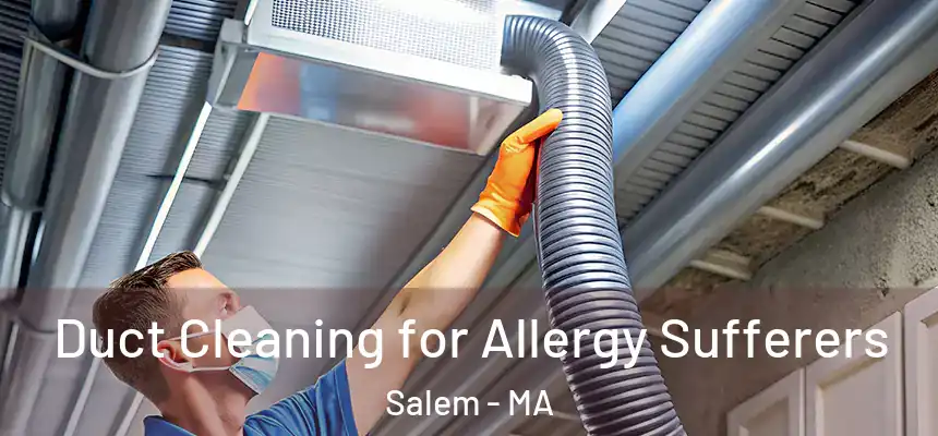 Duct Cleaning for Allergy Sufferers Salem - MA
