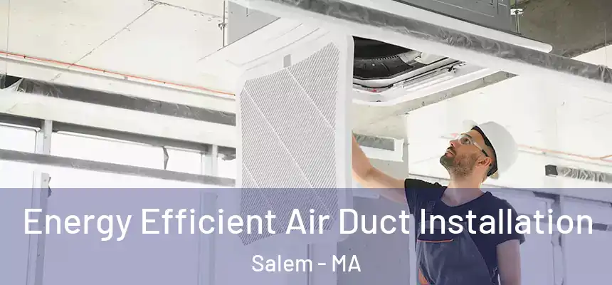  Energy Efficient Air Duct Installation Salem - MA