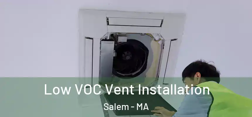  Low VOC Vent Installation Salem - MA